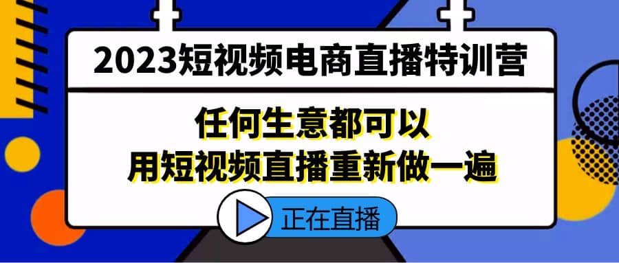 2023短视频电商直播特训营，任何生意都可以用短视频直播重新做一遍-九节课