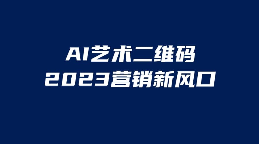 AI二维码美化项目，营销新风口，亲测一天1000＋，小白可做-九节课