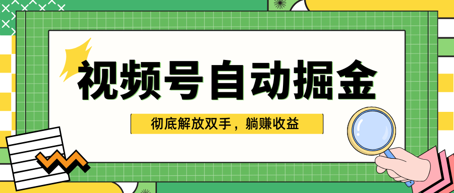 独家视频号自动掘金，单机保底月入1000+，彻底解放双手，懒人必备-九节课