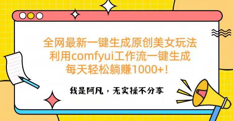 全网最新一键生成原创美女玩法 利用comfyui工作流一键生成每天轻松躺赚1000+！-九节课