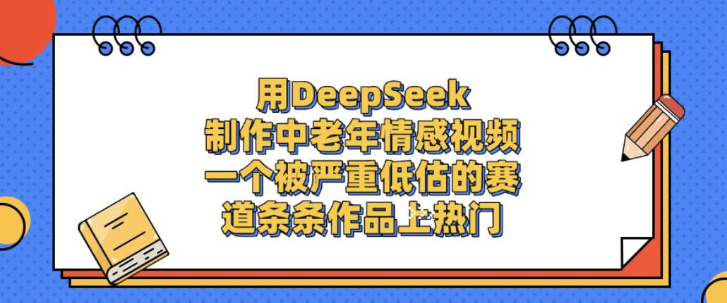 用DeepSeek制作中老年情感视频，一个被严重低估的赛道，条条作品上热门!-九节课