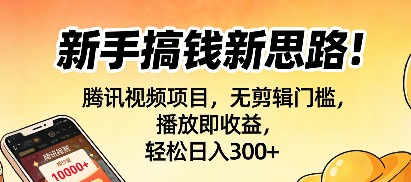新手搞钱新思路！腾讯视频项目，无剪辑门槛，播放即收益，轻松日入300+-九节课
