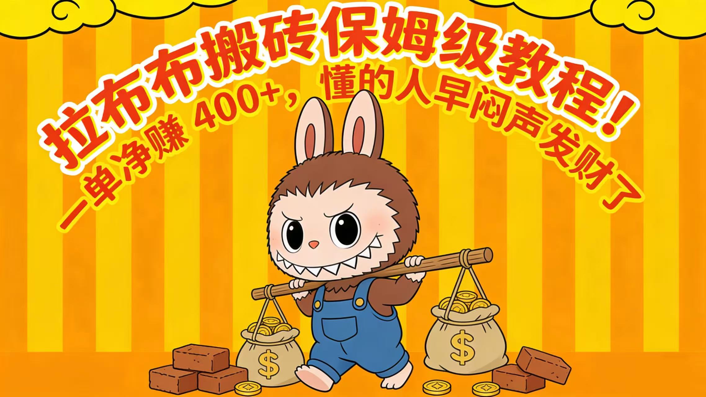 拉布布搬砖保姆级教程!一单净赚 400+,懂的人早闷声发财了-九节课