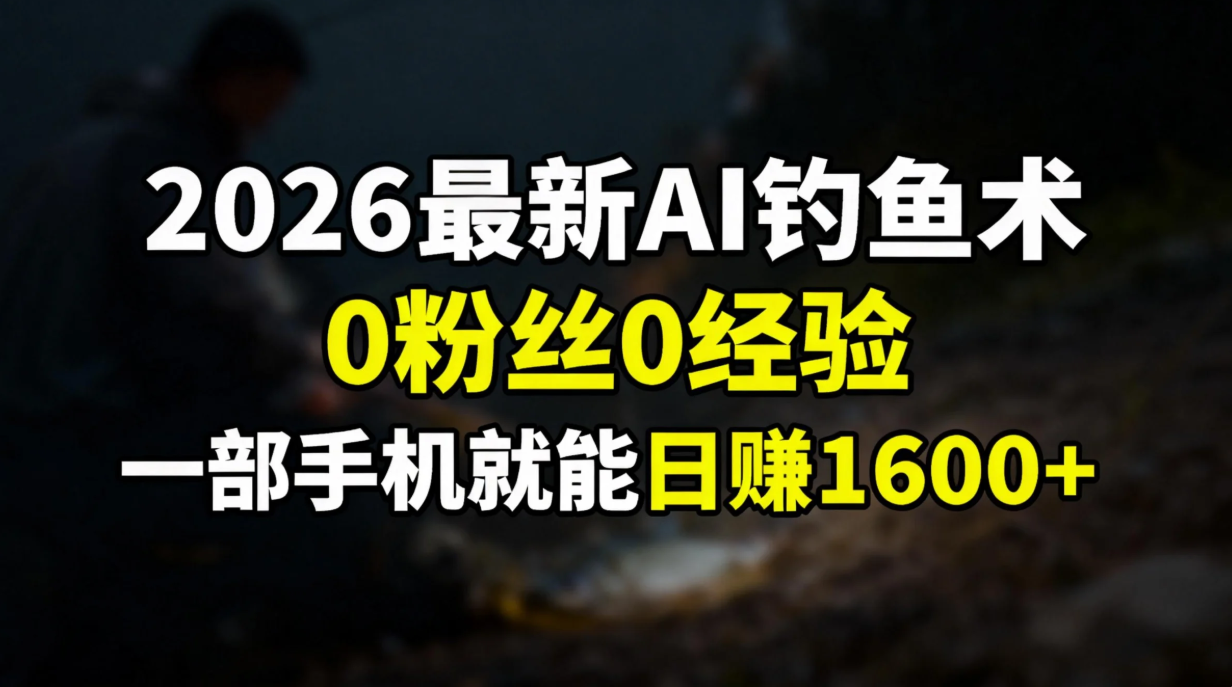 2026最新AI钓鱼术:0粉丝0经验,一部手机就能开启赚钱模式-九节课