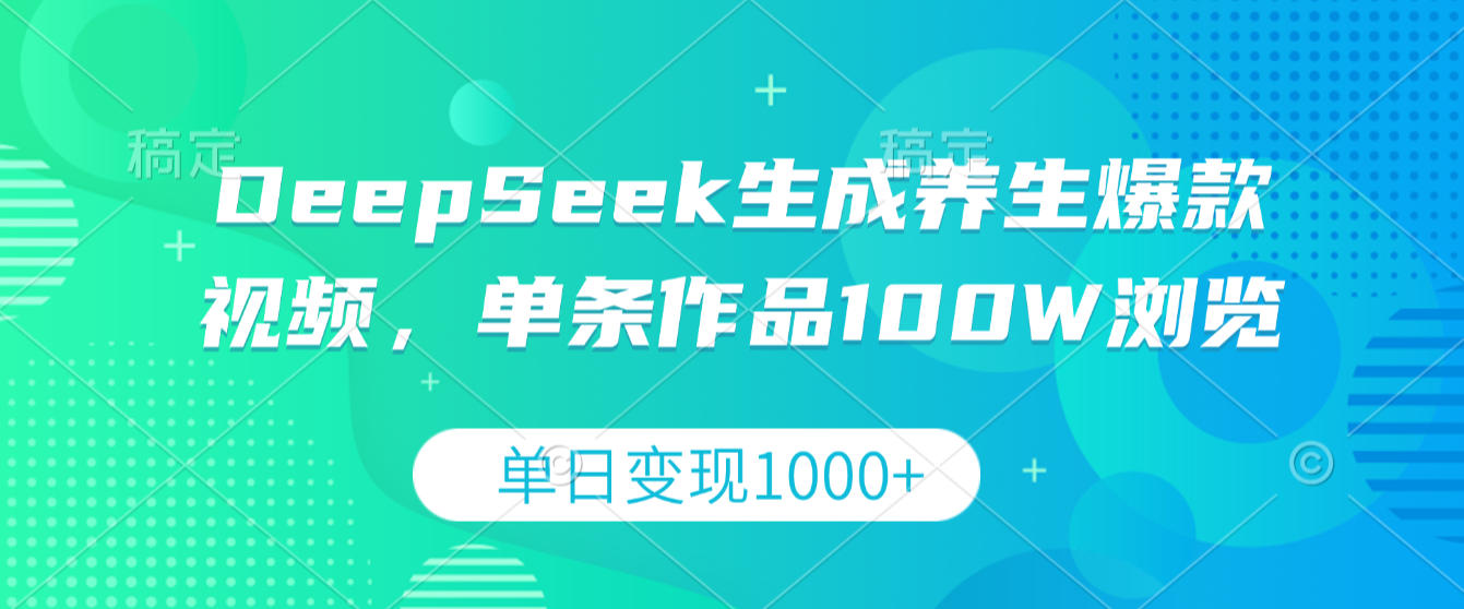 DeepSeek生成养生爆款视频，单条作品100W浏览，单日变现1000+-九节课