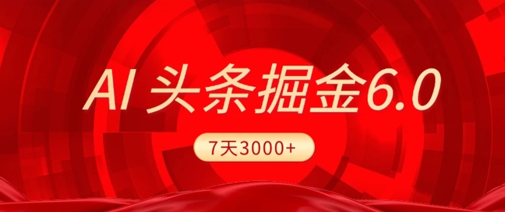 2026最新AI头条6.0，7天挣了3000+，操作很简单，小白可以照做（附详细教程）-九节课