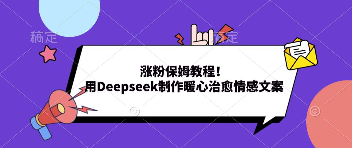 涨粉保姆教程！用Deepseek制作暖心治愈情感文案-九节课