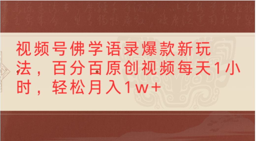 视频号佛学语录爆款新玩法,轻松制作原创视频,每天1小时,可月入1w+-九节课