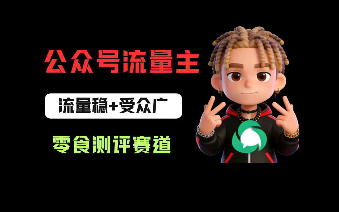 公众号流量主之零食测评赛道，流量稳+受众广，20分钟一条作品！-九节课