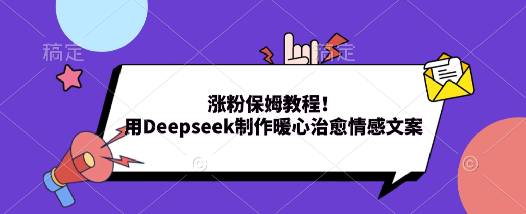 涨粉保姆教程！用Deepseek制作暖心治愈情感文案！-九节课