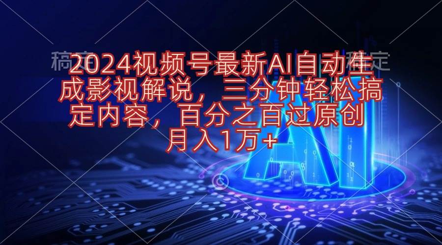 2024视频号最新AI自动生成影视解说，三分钟轻松搞定内容，百分之百过原…-九节课